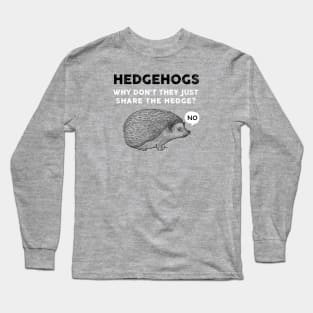 Hedgehogs - Why Don't They Just Share the Hedge? Long Sleeve T-Shirt